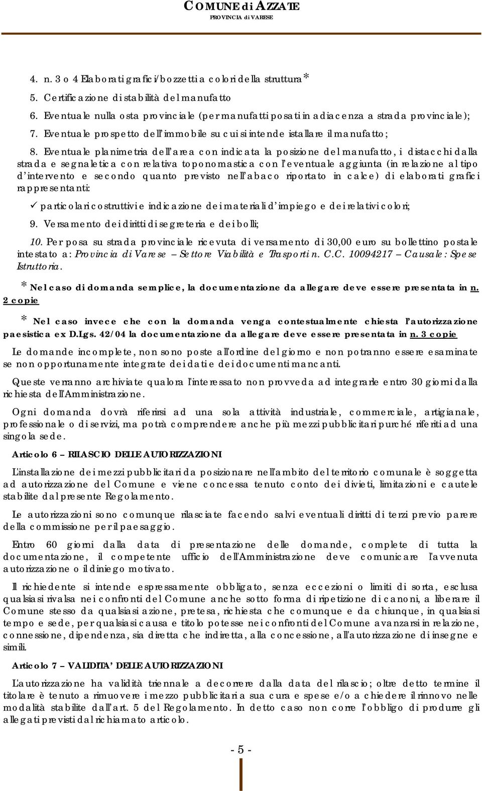 Eventuale planimetria dell area con indicata la posizione del manufatto, i distacchi dalla strada e segnaletica con relativa toponomastica con l eventuale aggiunta (in relazione al tipo d intervento