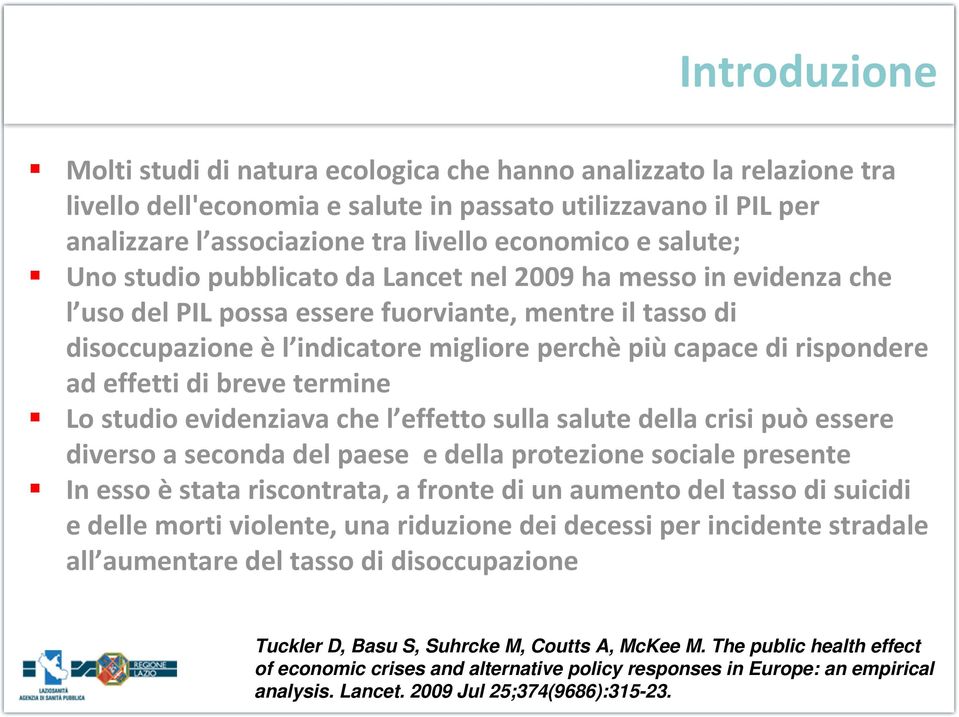 ad effetti di breve termine Lo studio evidenziava che l effetto sulla salute della crisi può essere diverso a seconda del paese e della protezione sociale presente In esso èstata riscontrata, a