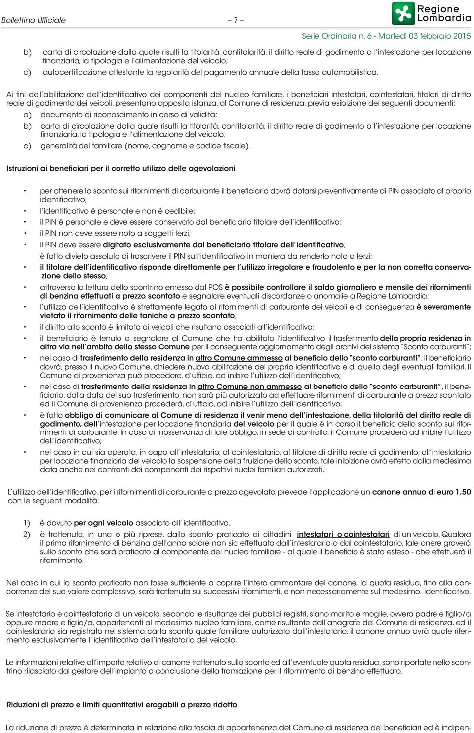 Ai fini dell abilitazione dell identificativo dei componenti del nucleo familiare, i beneficiari intestatari, cointestatari, titolari di diritto reale di godimento dei veicoli, presentano apposita