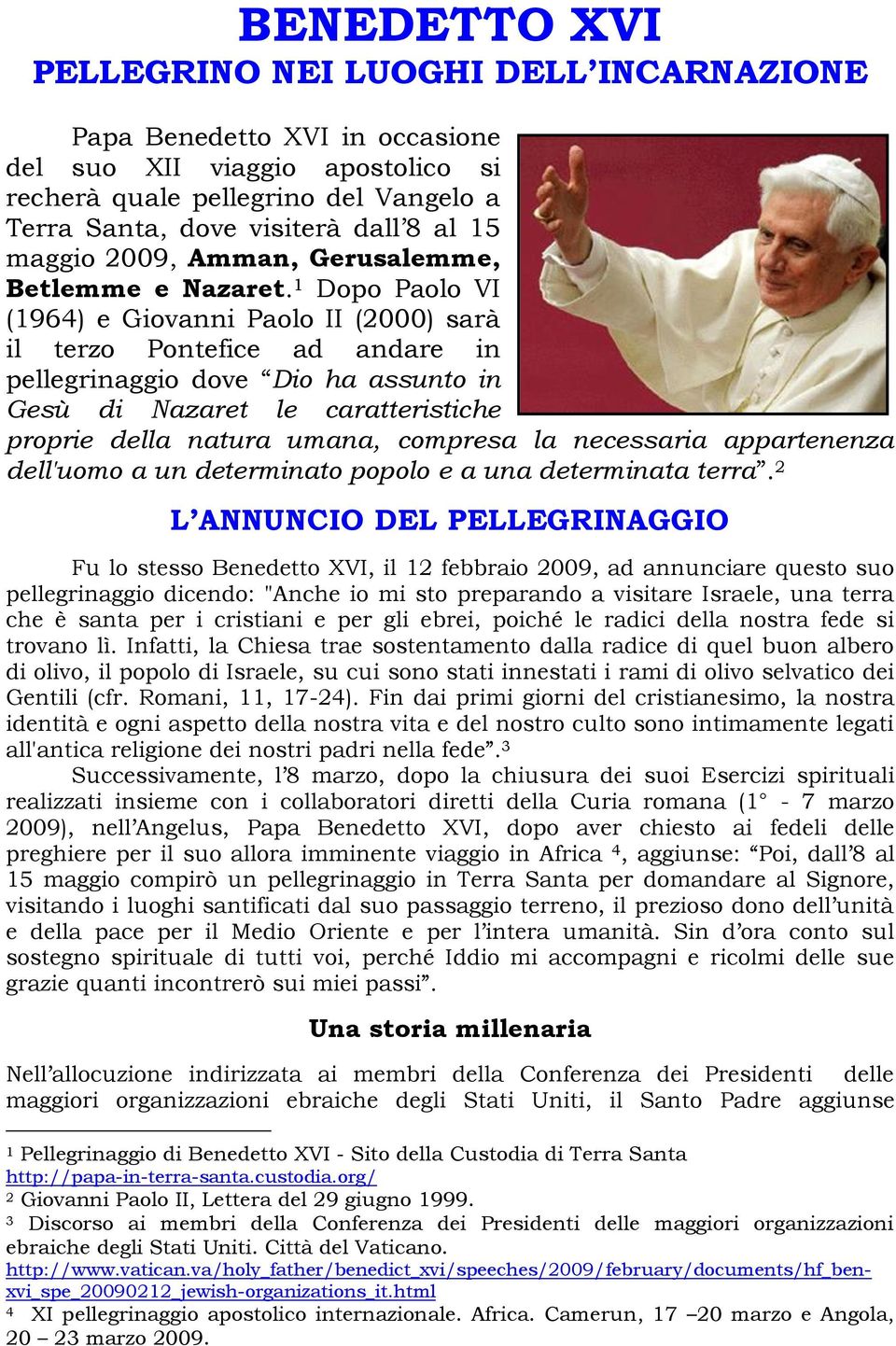 1 Dopo Paolo VI (1964) e Giovanni Paolo II (2000) sarà il terzo Pontefice ad andare in pellegrinaggio dove Dio ha assunto in Gesù di Nazaret le caratteristiche proprie della natura umana, compresa la