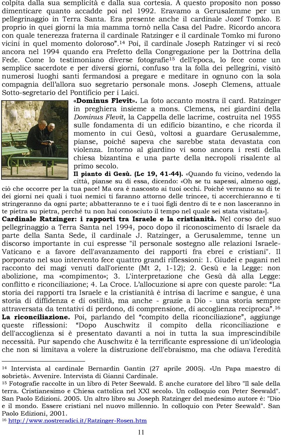 Ricordo ancora con quale tenerezza fraterna il cardinale Ratzinger e il cardinale Tomko mi furono vicini in quel momento doloroso.