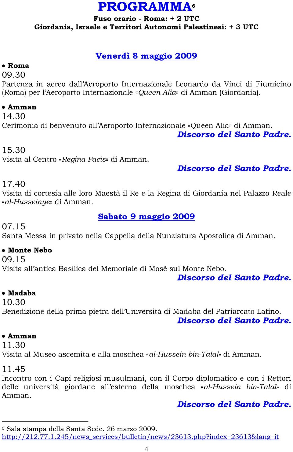 30 Cerimonia di benvenuto all Aeroporto Internazionale «Queen Alia» di Amman. Discorso del Santo Padre. 15.30 Visita al Centro «Regina Pacis» di Amman. Discorso del Santo Padre. 17.