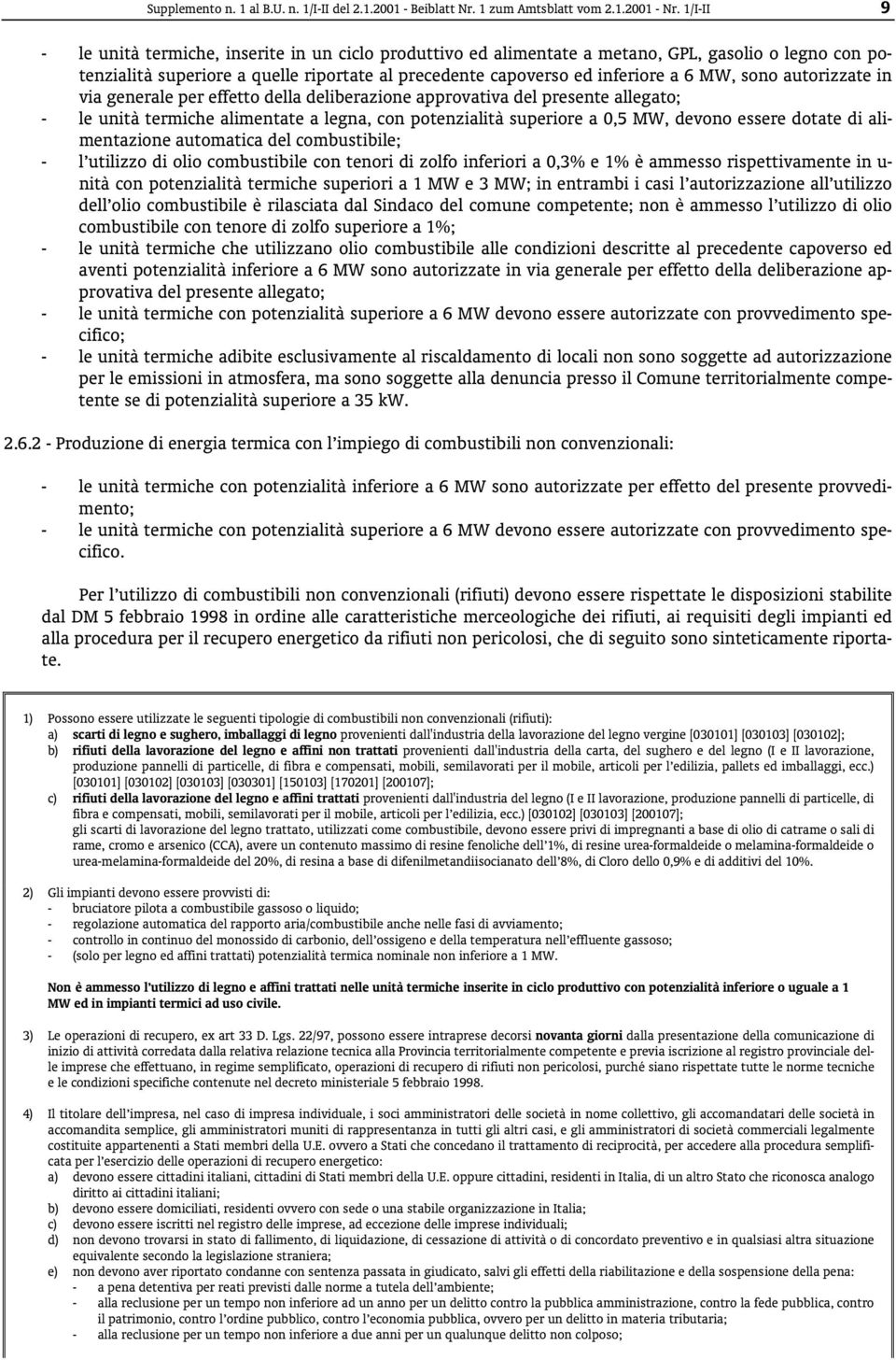 sono autorizzate in via generale per effetto della deliberazione approvativa del presente allegato; - le unità termiche alimentate a legna, con potenzialità superiore a 0,5 MW, devono essere dotate