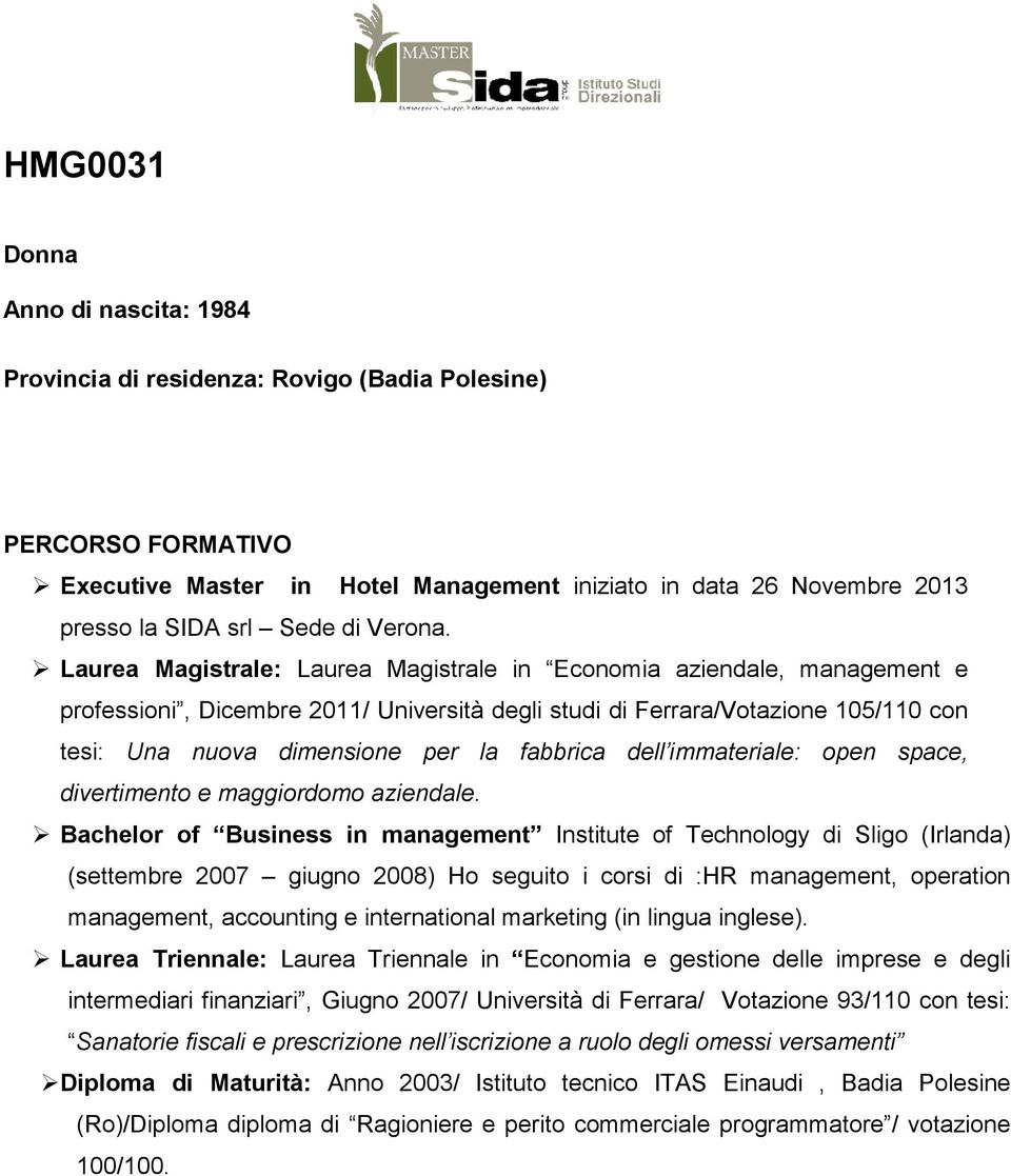 Laurea Magistrale: Laurea Magistrale in Economia aziendale, management e professioni, Dicembre 2011/ Università degli studi di Ferrara/Votazione 105/110 con tesi: Una nuova dimensione per la fabbrica