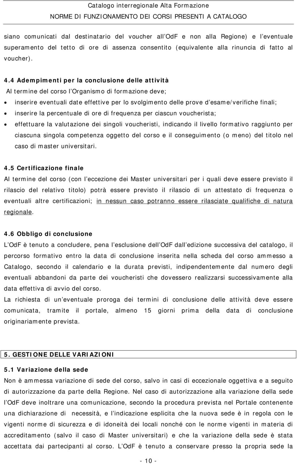 inserire la percentuale di ore di frequenza per ciascun voucherista; effettuare la valutazione dei singoli voucheristi, indicando il livello formativo raggiunto per ciascuna singola competenza