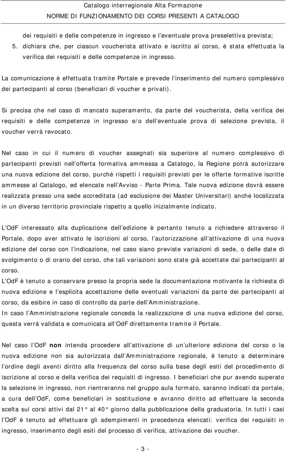 La comunicazione è effettuata tramite Portale e prevede l inserimento del numero complessivo dei partecipanti al corso (beneficiari di voucher e privati).