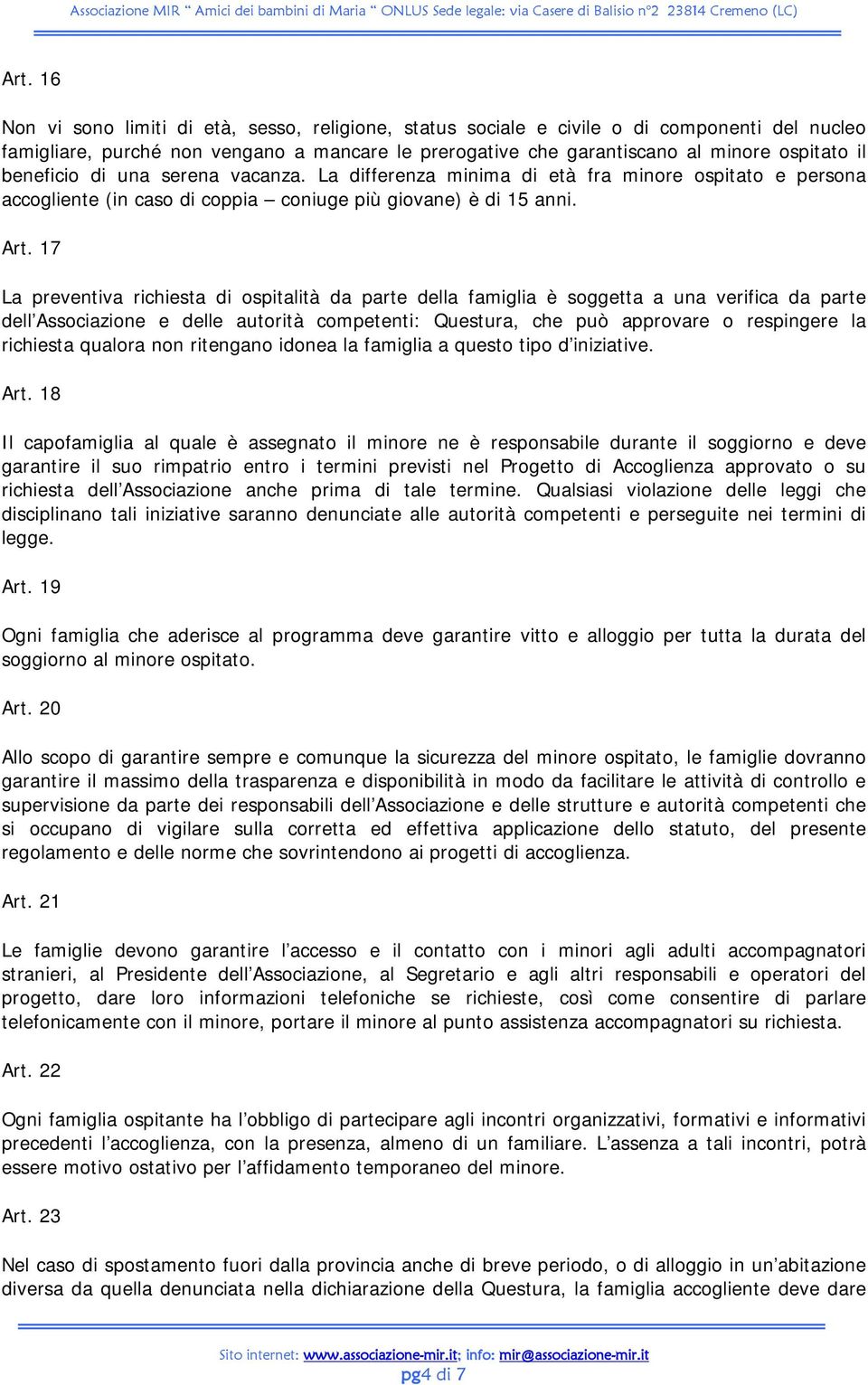 17 La preventiva richiesta di ospitalità da parte della famiglia è soggetta a una verifica da parte dell Associazione e delle autorità competenti: Questura, che può approvare o respingere la