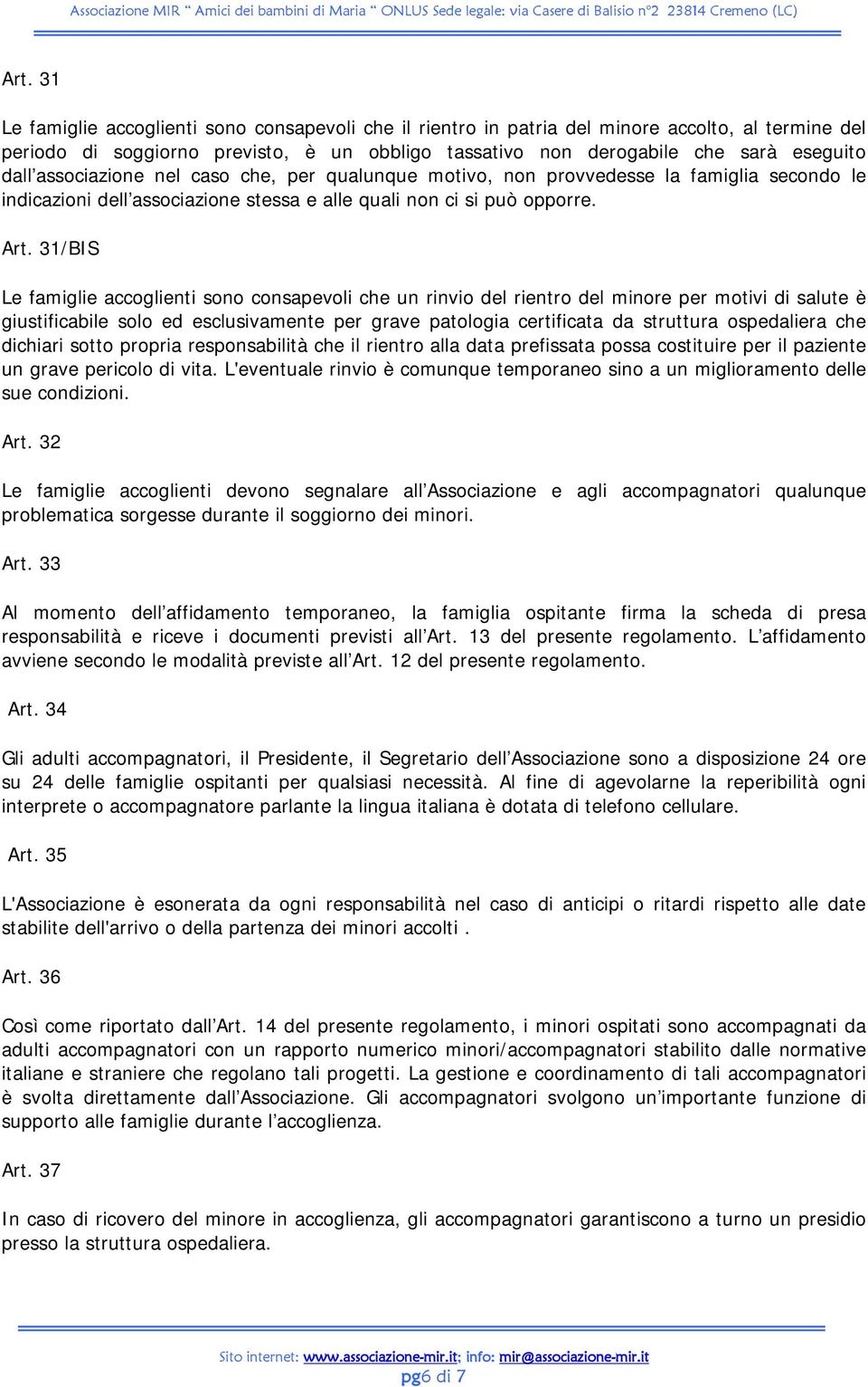 31/BIS Le famiglie accoglienti sono consapevoli che un rinvio del rientro del minore per motivi di salute è giustificabile solo ed esclusivamente per grave patologia certificata da struttura