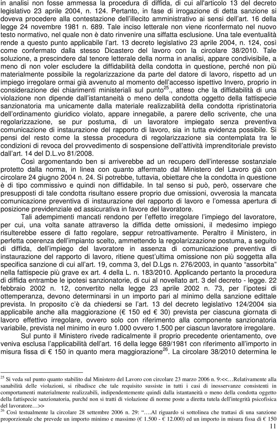 Tale inciso letterale non viene riconfermato nel nuovo testo normativo, nel quale non è dato rinvenire una siffatta esclusione. Una tale eventualità rende a questo punto applicabile l art.