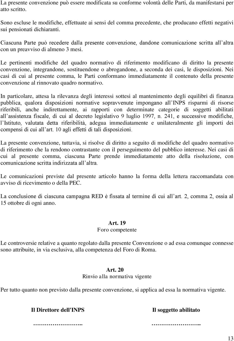 Ciascuna Parte può recedere dalla presente convenzione, dandone comunicazione scritta all altra con un preavviso di almeno 3 mesi.