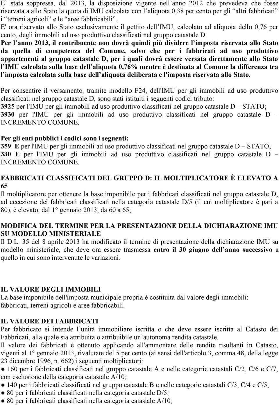 E' ora riservato allo Stato esclusivamente il gettito dell IMU, calcolato ad aliquota dello 0,76 per cento, degli immobili ad uso produttivo classificati nel gruppo catastale D.