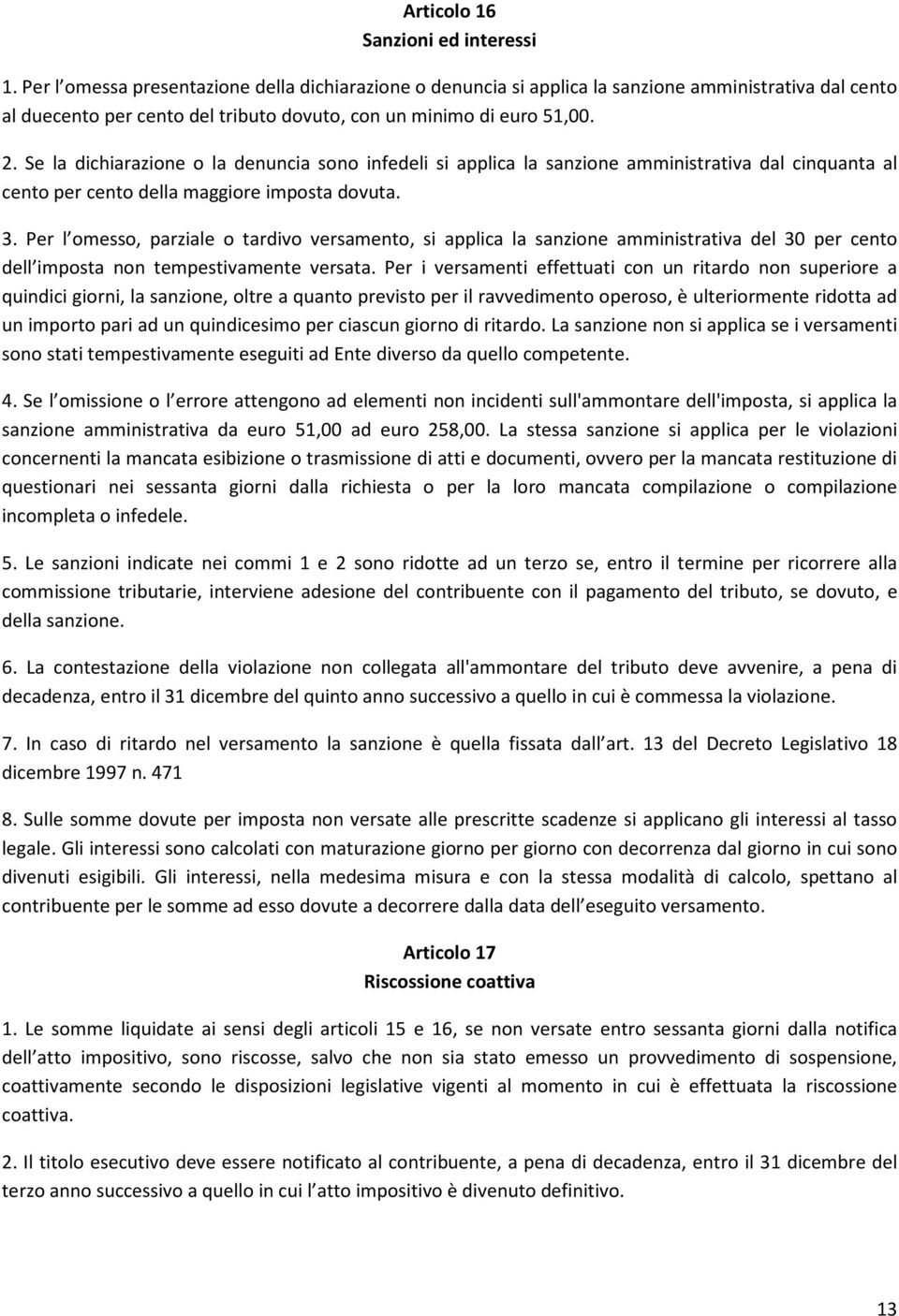 Se la dichiarazione o la denuncia sono infedeli si applica la sanzione amministrativa dal cinquanta al cento per cento della maggiore imposta dovuta. 3.