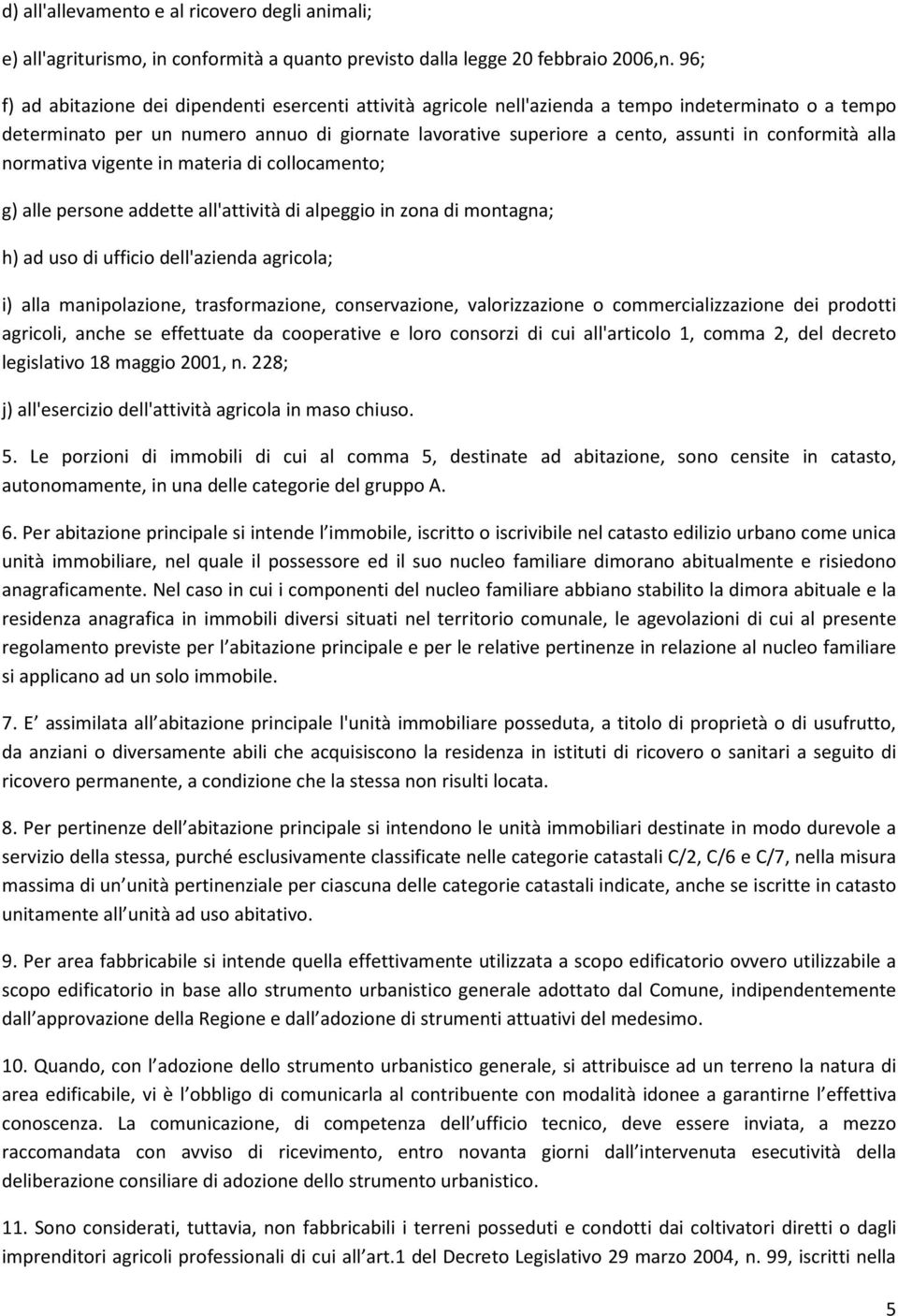 conformità alla normativa vigente in materia di collocamento; g) alle persone addette all'attività di alpeggio in zona di montagna; h) ad uso di ufficio dell'azienda agricola; i) alla manipolazione,