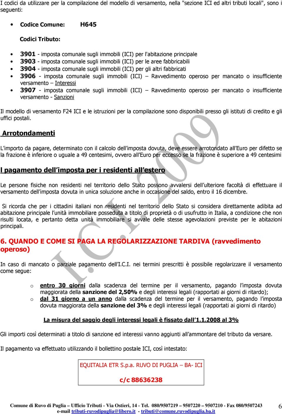 comunale sugli immobili (ICI) Ravvedimento operoso per mancato o insufficiente versamento Interessi 3907 - imposta comunale sugli immobili (ICI) Ravvedimento operoso per mancato o insufficiente