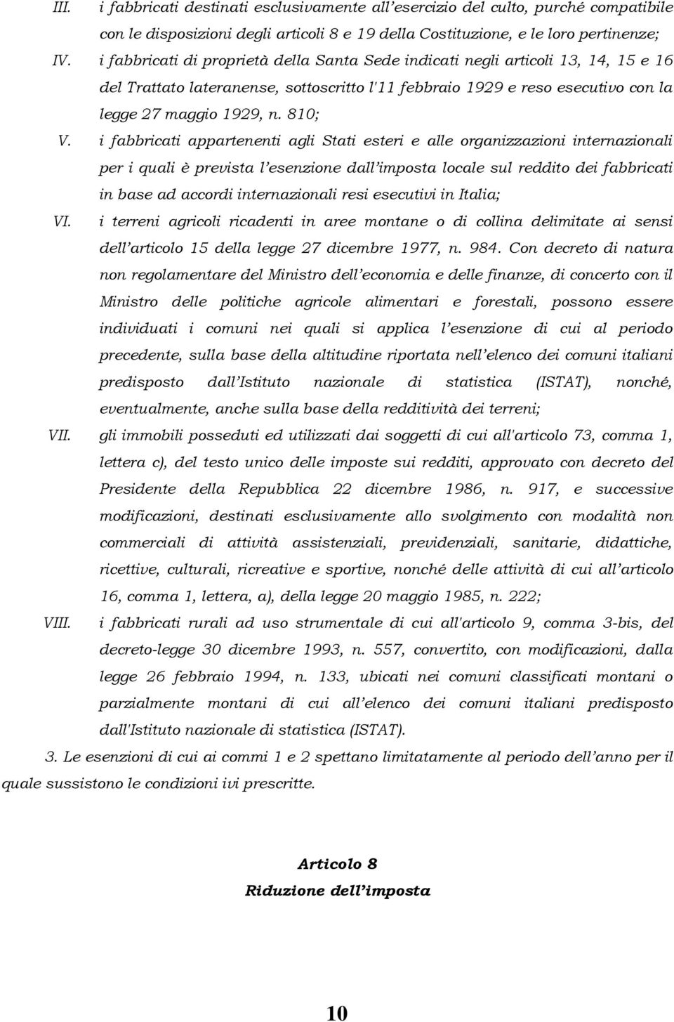 i fabbricati appartenenti agli Stati esteri e alle organizzazioni internazionali per i quali è prevista l esenzione dall imposta locale sul reddito dei fabbricati in base ad accordi internazionali