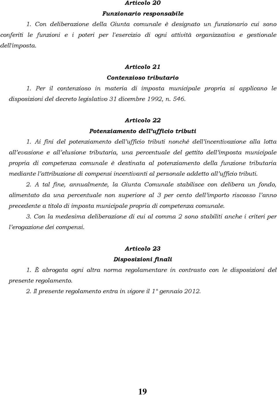 Articolo 21 Contenzioso tributario 1. Per il contenzioso in materia di imposta municipale propria si applicano le disposizioni del decreto legislativo 31 dicembre 1992, n. 546.