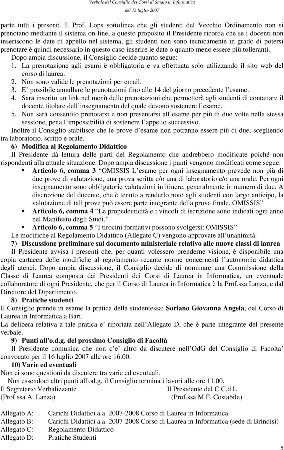 sistema, gli studenti non sono tecnicamente in grado di potersi prenotare è quindi necessario in questo caso inserire le date o quanto meno essere più tolleranti.