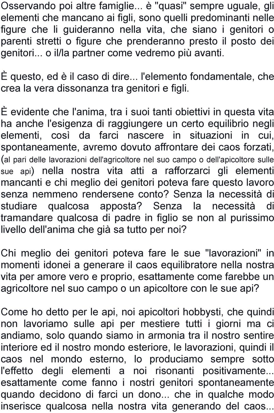 presto il posto dei genitori... o il/la partner come vedremo più avanti. È questo, ed è il caso di dire... l'elemento fondamentale, che crea la vera dissonanza tra genitori e figli.