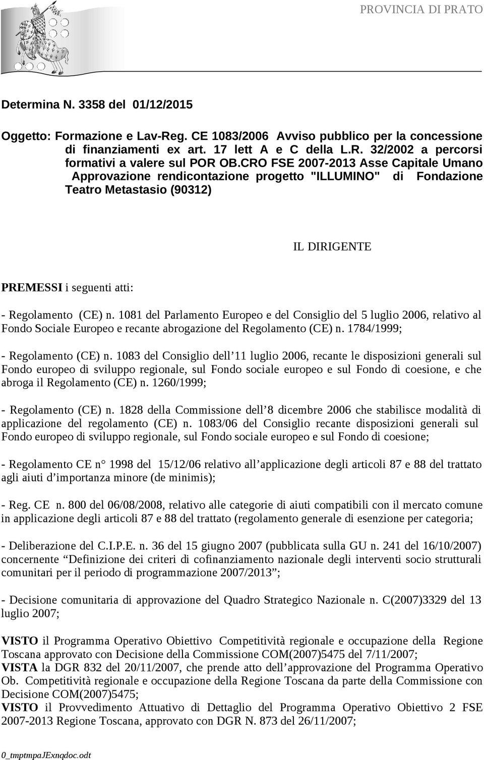 1081 del Parlamento Europeo e del Consiglio del 5 luglio 2006, relativo al Fondo Sociale Europeo e recante abrogazione del Regolamento (CE) n. 1784/1999; - Regolamento (CE) n.