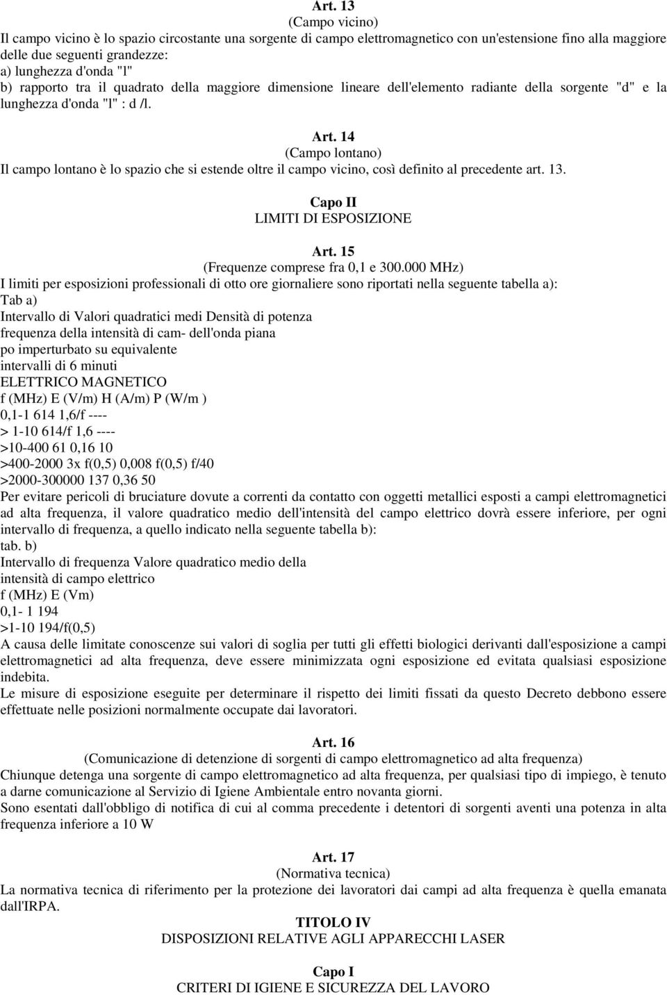 14 (Campo lontano) Il campo lontano è lo spazio che si estende oltre il campo vicino, così definito al precedente art. 13. I LIMITI DI ESPOSIZIONE Art. 15 (Frequenze comprese fra 0,1 e 300.