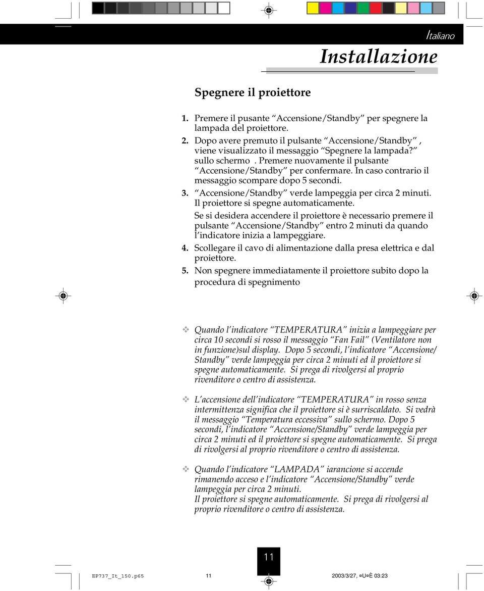 In caso contrario il messaggio scompare dopo 5 secondi. 3. Accensione/Standby verde lampeggia per circa 2 minuti. Il proiettore si spegne automaticamente.