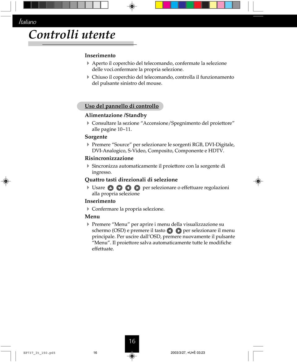 Uso del pannello di controllo Alimentazione /Standby 4 Consultare la sezione Accensione/Spegnimento del proiettore alle pagine 10~11.