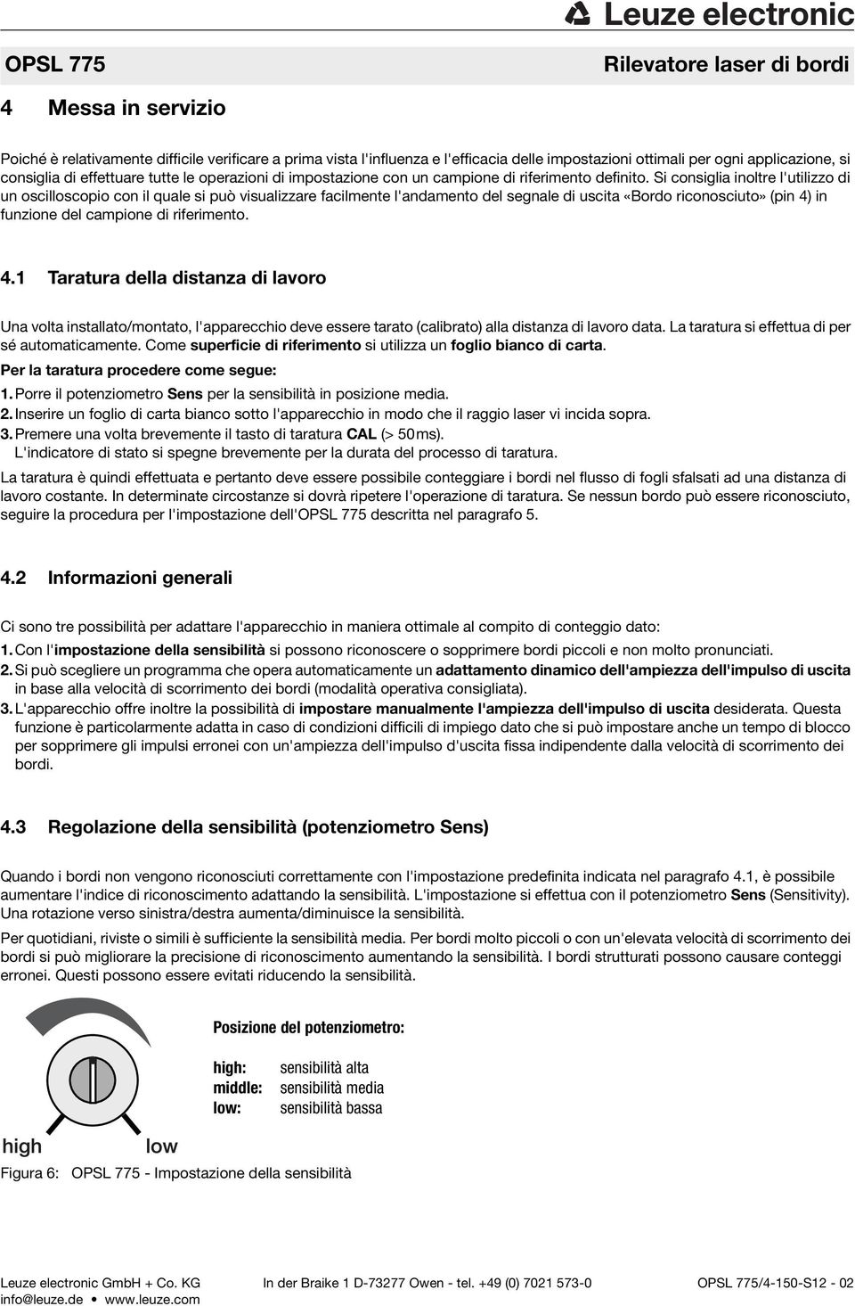 Si consiglia inoltre l'utilizzo di un oscilloscopio con il quale si può visualizzare facilmente l'andamento del segnale di uscita «Bordo riconosciuto» (pin 4) in funzione del campione di riferimento.