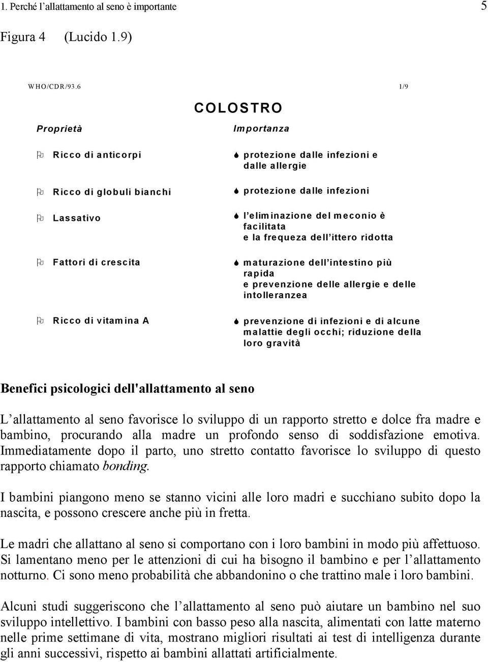 meconio è facilitata e la frequeza dell ittero ridotta maturazione dell intestino più rapida e prevenzione delle allergie e delle intolleranzea Ricco di vitamina A prevenzione di infezioni e di