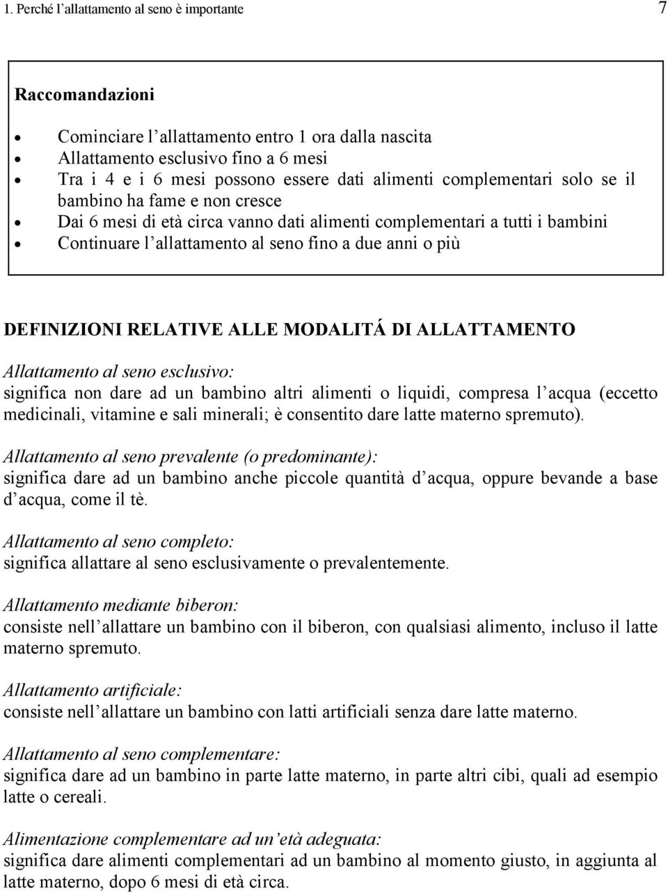 DEFINIZIONI RELATIVE ALLE MODALITÁ DI ALLATTAMENTO Allattamento al seno esclusivo: significa non dare ad un bambino altri alimenti o liquidi, compresa l acqua (eccetto medicinali, vitamine e sali