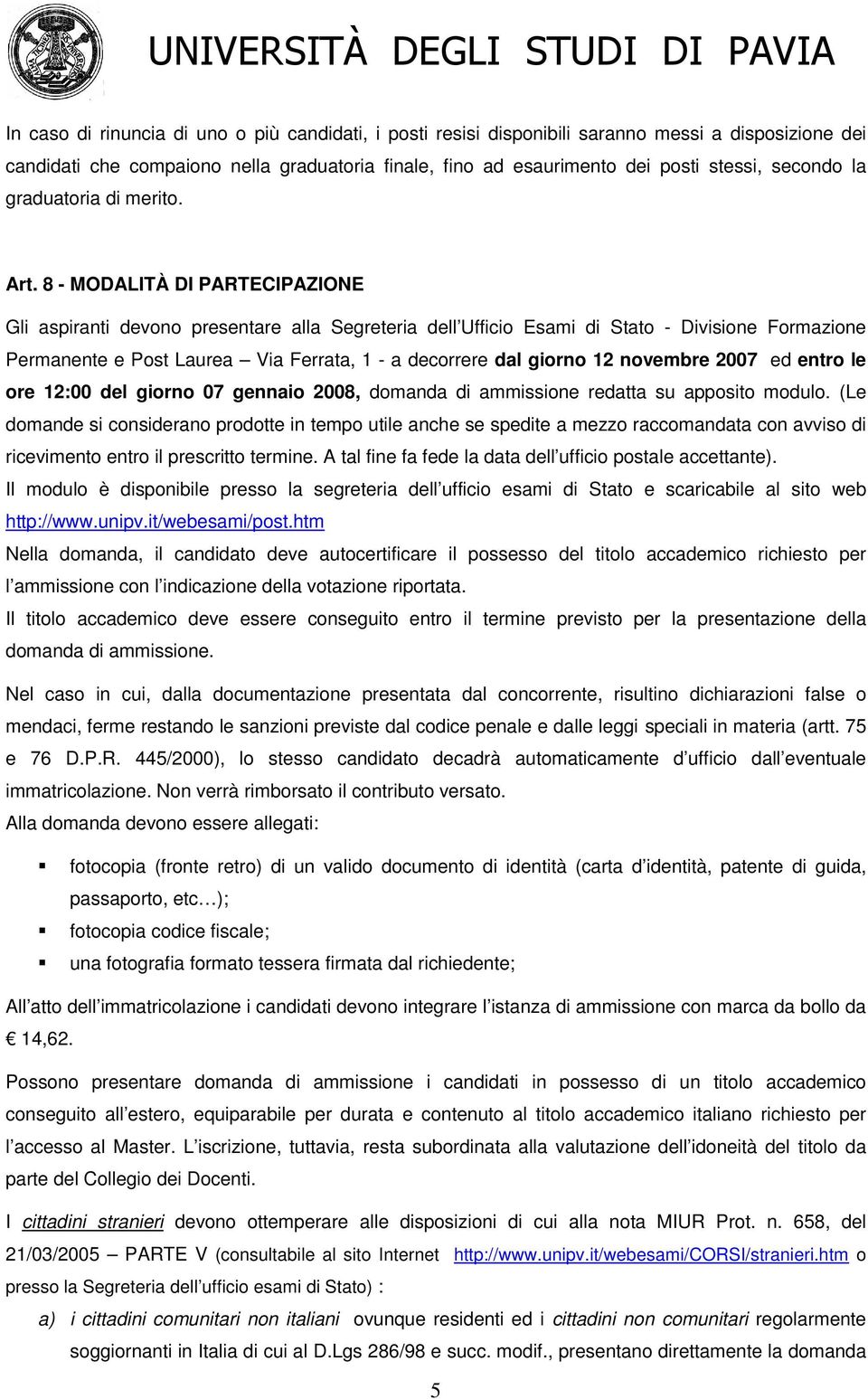 8 - MODALITÀ DI PARTECIPAZIONE Gli aspiranti devono presentare alla Segreteria dell Ufficio Esami di Stato - Divisione Formazione Permanente e Post Laurea Via Ferrata, 1 - a decorrere dal giorno 12