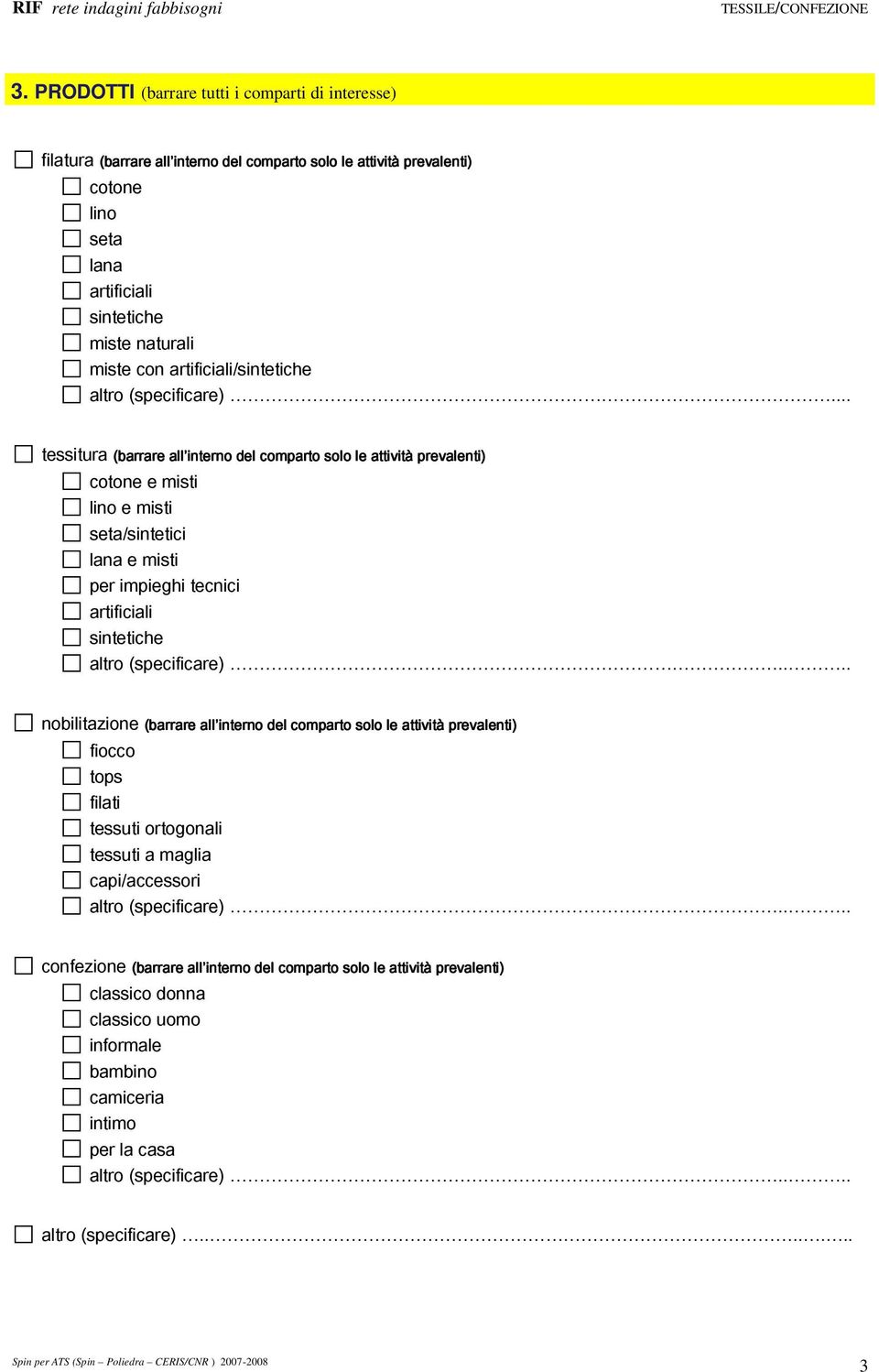 .. tessitura (barrare all interno del comparto solo le attività prevalenti) cotone e misti lino e misti seta/sintetici lana e misti per impieghi tecnici artificiali sintetiche altro (specificare).