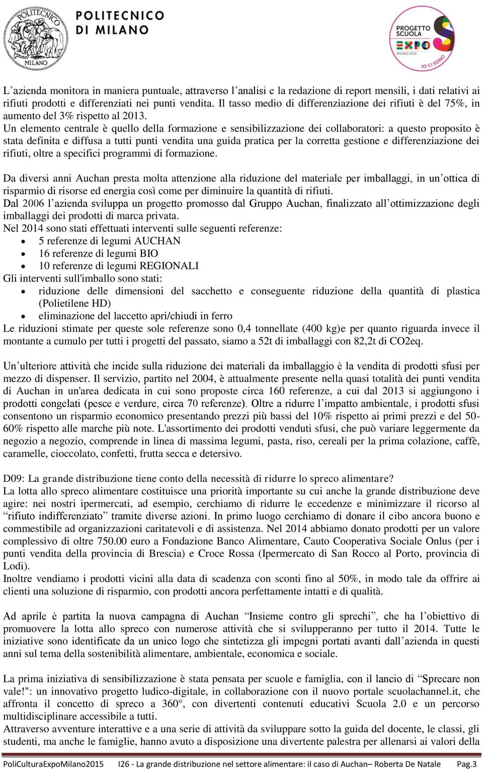 Un elemento centrale è quello della formazione e sensibilizzazione dei collaboratori: a questo proposito è stata definita e diffusa a tutti punti vendita una guida pratica per la corretta gestione e