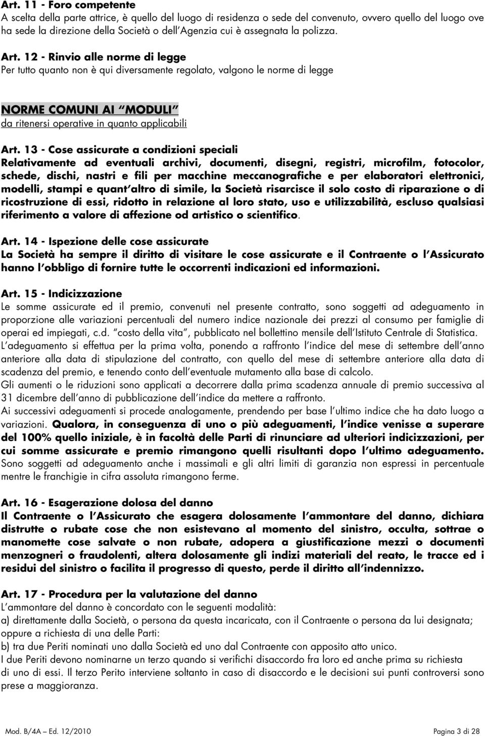 12 - Rinvio alle norme di legge Per tutto quanto non è qui diversamente regolato, valgono le norme di legge NORME COMUNI AI MODULI da ritenersi operative in quanto applicabili Art.