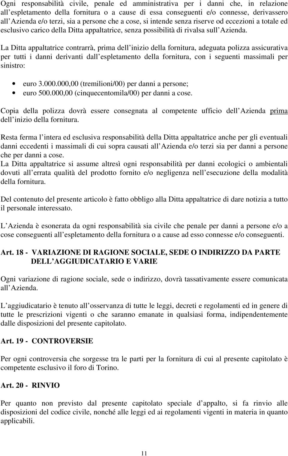 La Ditta appaltatrice contrarrà, prima dell inizio della fornitura, adeguata polizza assicurativa per tutti i danni derivanti dall espletamento della fornitura, con i seguenti massimali per sinistro: