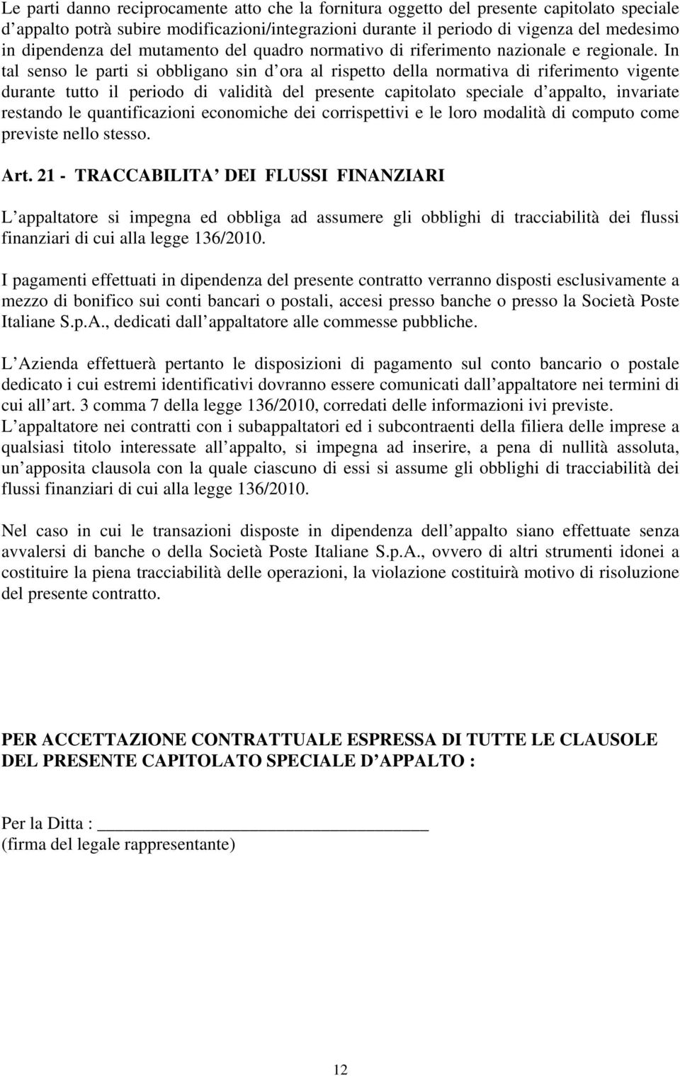 In tal senso le parti si obbligano sin d ora al rispetto della normativa di riferimento vigente durante tutto il periodo di validità del presente capitolato speciale d appalto, invariate restando le