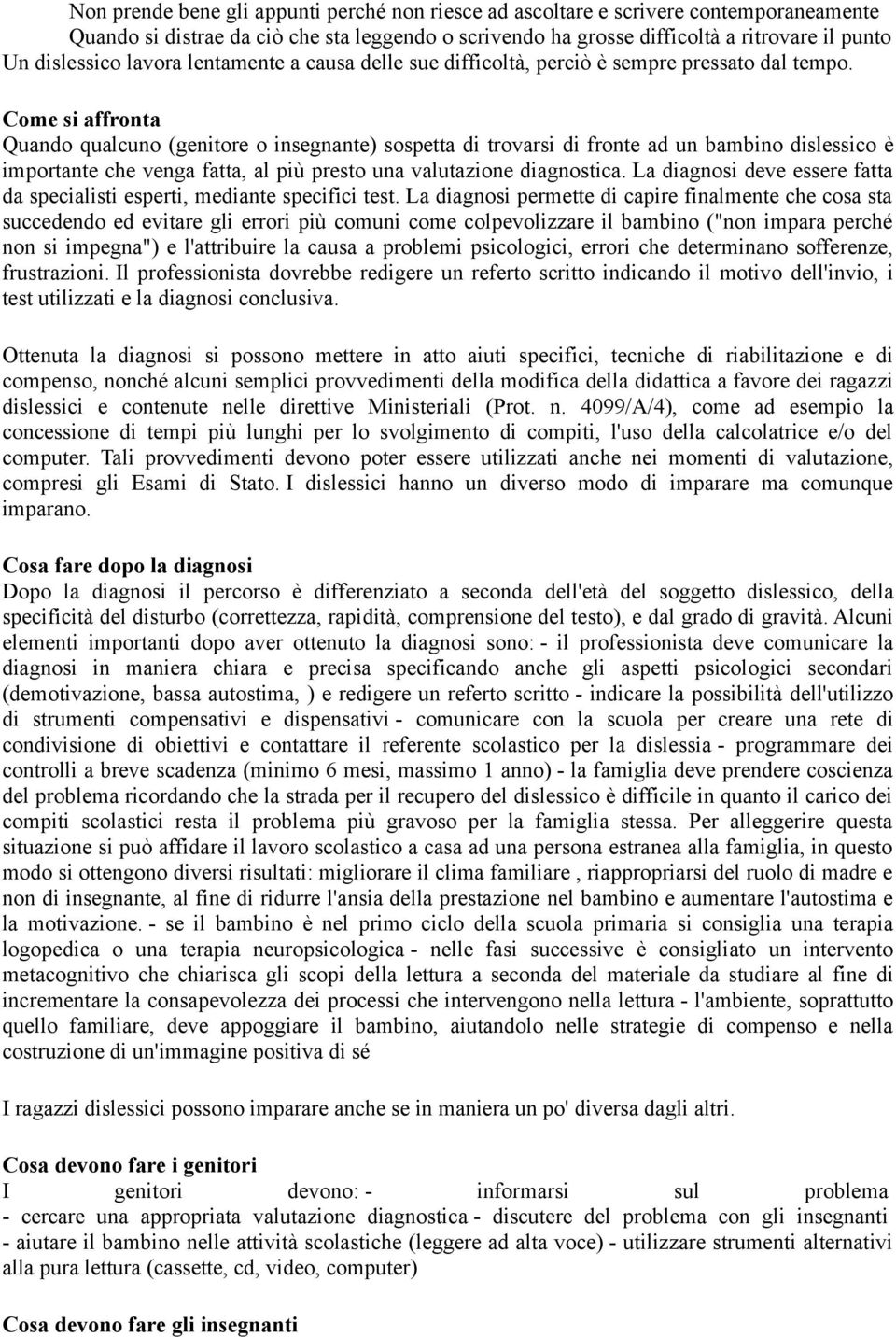 Come si affronta Quando qualcuno (genitore o insegnante) sospetta di trovarsi di fronte ad un bambino dislessico è importante che venga fatta, al più presto una valutazione diagnostica.