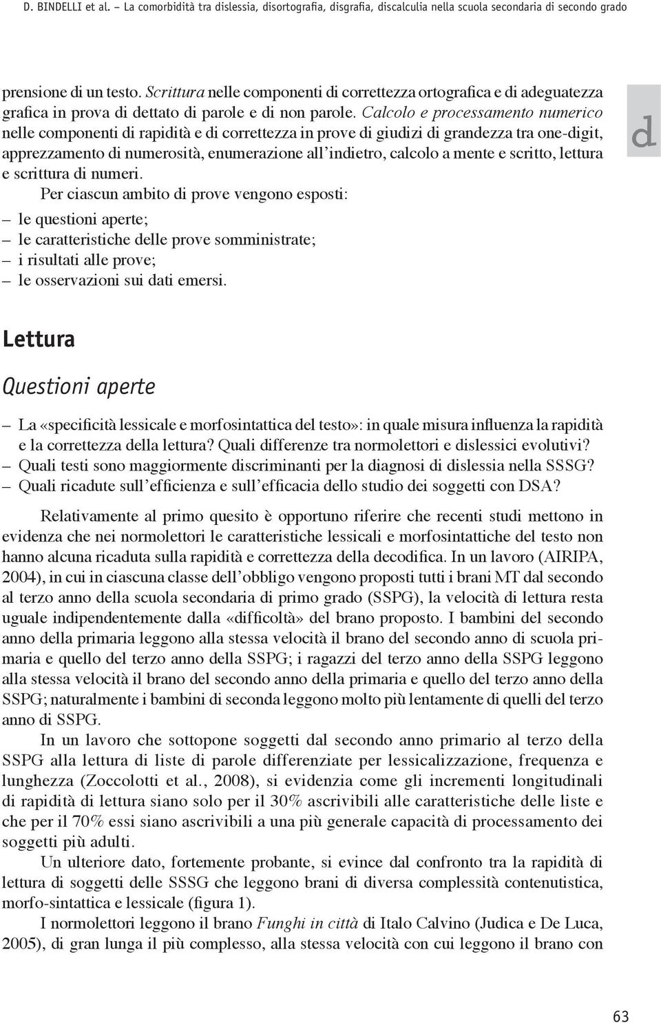 Calcolo e processamento numerico nelle componenti i rapiità e i correttezza in prove i giuizi i granezza tra one-igit, apprezzamento i numerosità, enumerazione all inietro, calcolo a mente e scritto,