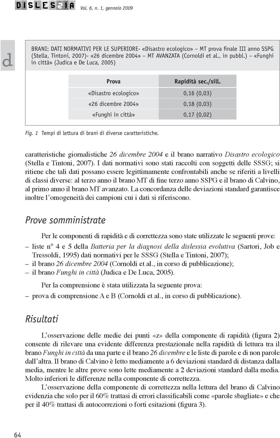 1 Tempi i lettura i brani i iverse caratteristiche. caratteristiche giornalistiche 26 icembre 2004 e il brano narrativo Disastro ecologico (Stella e Tintoni, 2007).