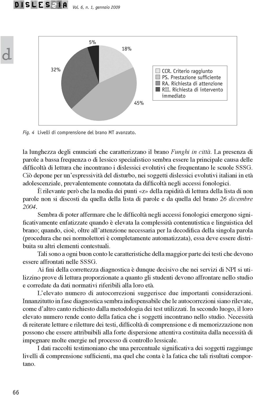 La presenza i parole a bassa frequenza o i lessico specialistico sembra essere la principale causa elle ifficoltà i lettura che incontrano i islessici evolutivi che frequentano le scuole SSSG.