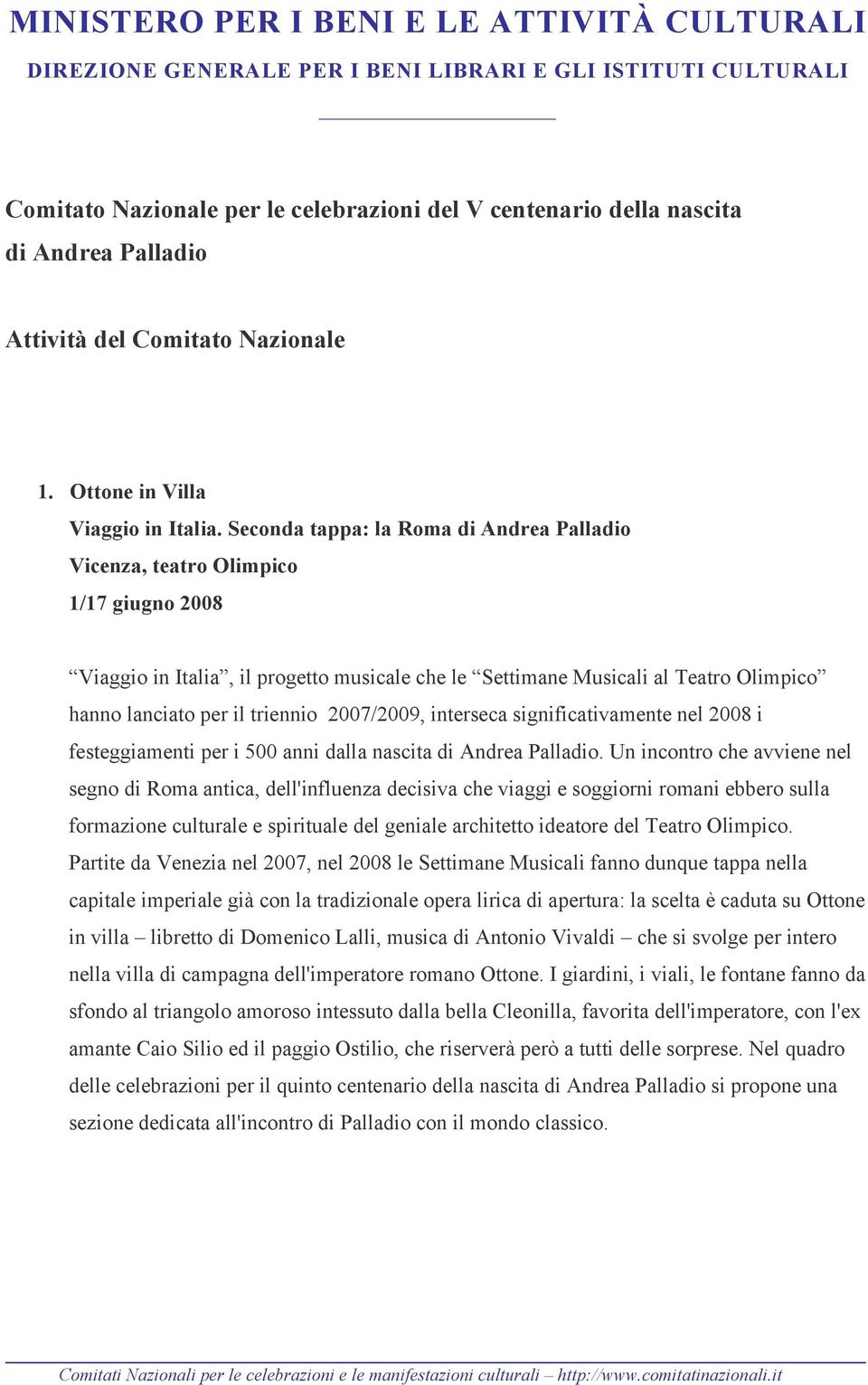 Seconda tappa: la Roma di Andrea Palladio Vicenza, teatro Olimpico 1/17 giugno 2008 Viaggio in Italia, il progetto musicale che le Settimane Musicali al Teatro Olimpico hanno lanciato per il triennio