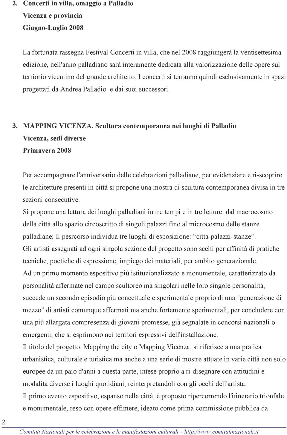 I concerti si terranno quindi esclusivamente in spazi progettati da Andrea Palladio e dai suoi successori. 3. MAPPING VICENZA.