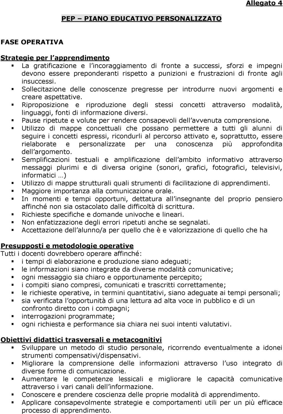 Riproposizione e riproduzione degli stessi concetti attraverso modalità, linguaggi, fonti di informazione diversi. Pause ripetute e volute per rendere consapevoli dell avvenuta comprensione.