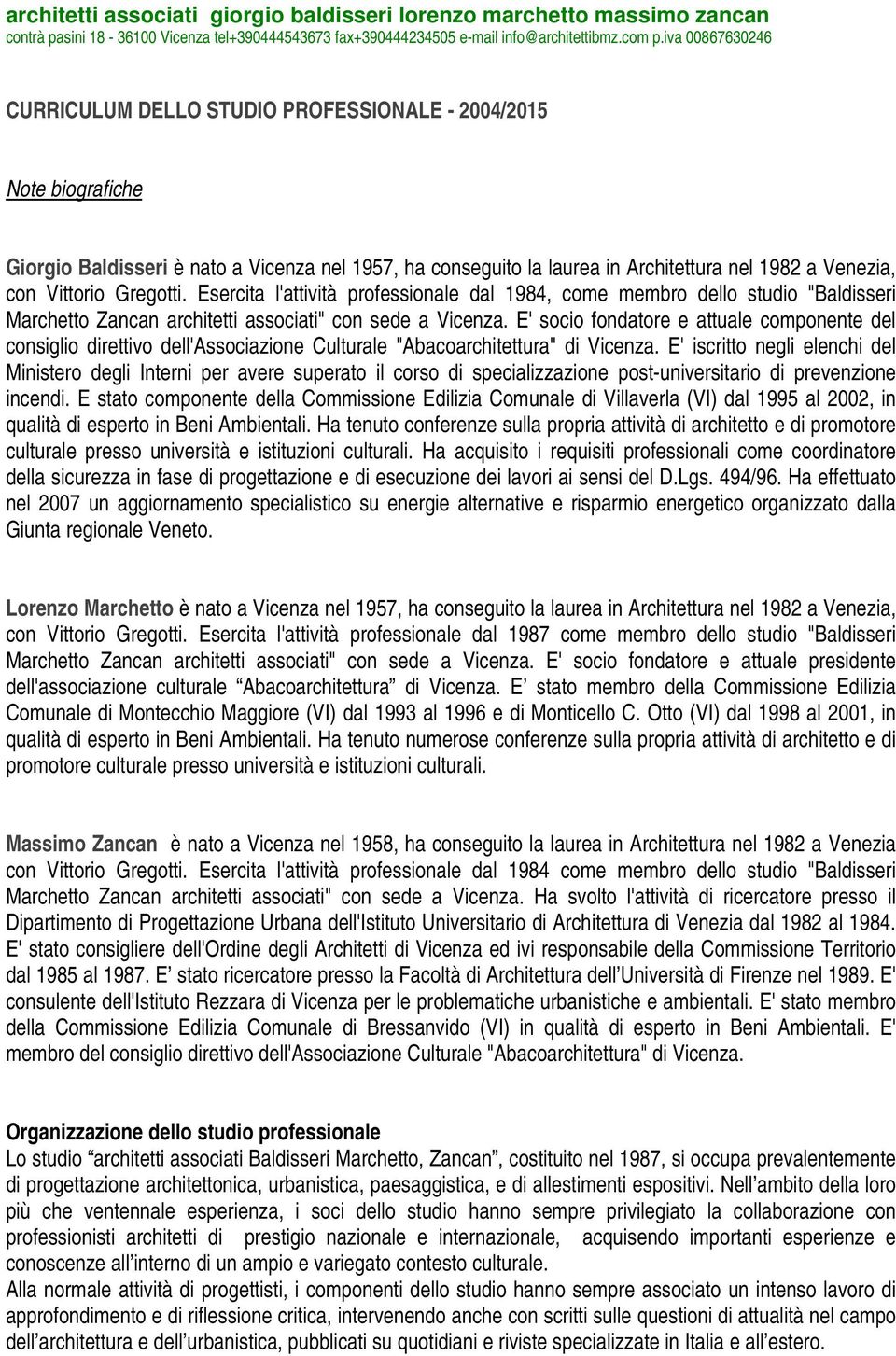 E' socio fondatore e attuale componente del consiglio direttivo dell'associazione Culturale "Abacoarchitettura" di Vicenza.