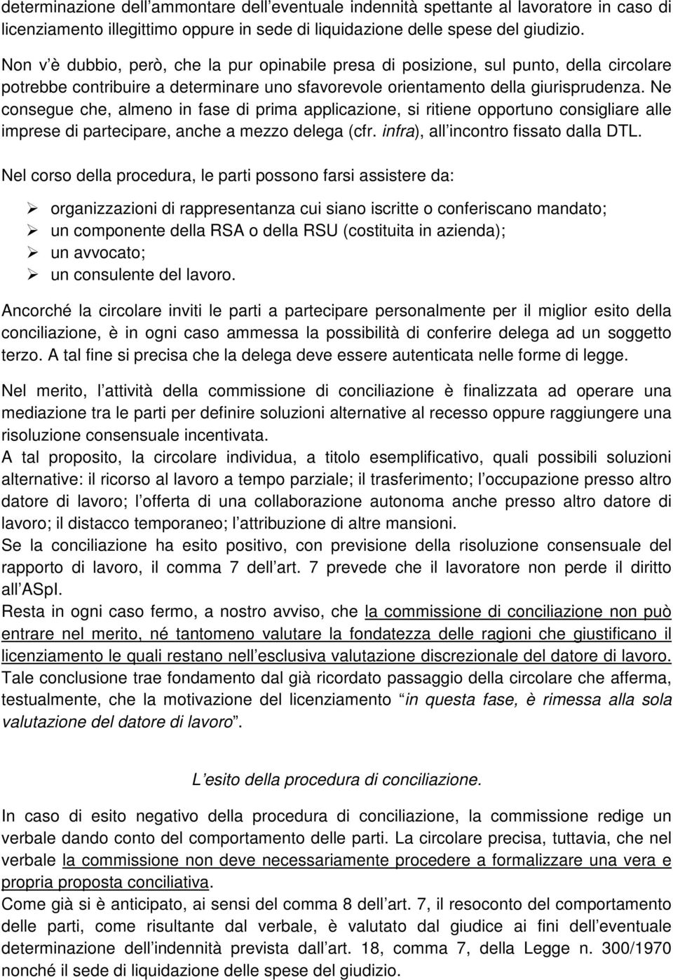 Ne consegue che, almeno in fase di prima applicazione, si ritiene opportuno consigliare alle imprese di partecipare, anche a mezzo delega (cfr. infra), all incontro fissato dalla DTL.