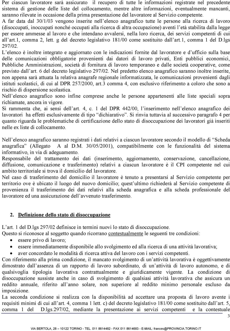 A far data dal 30/1/03 vengono inserite nell elenco anagrafico tutte le persone alla ricerca di lavoro (disoccupati, inoccupati nonché occupati alla ricerca di altra occupazione) aventi l età