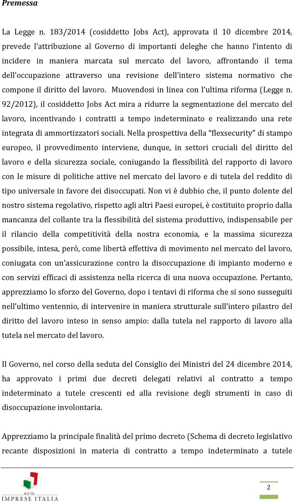 affrontando il tema dell occupazione attraverso una revisione dell intero sistema normativo che compone il diritto del lavoro. Muovendosi in linea con l ultima riforma (Legge n.