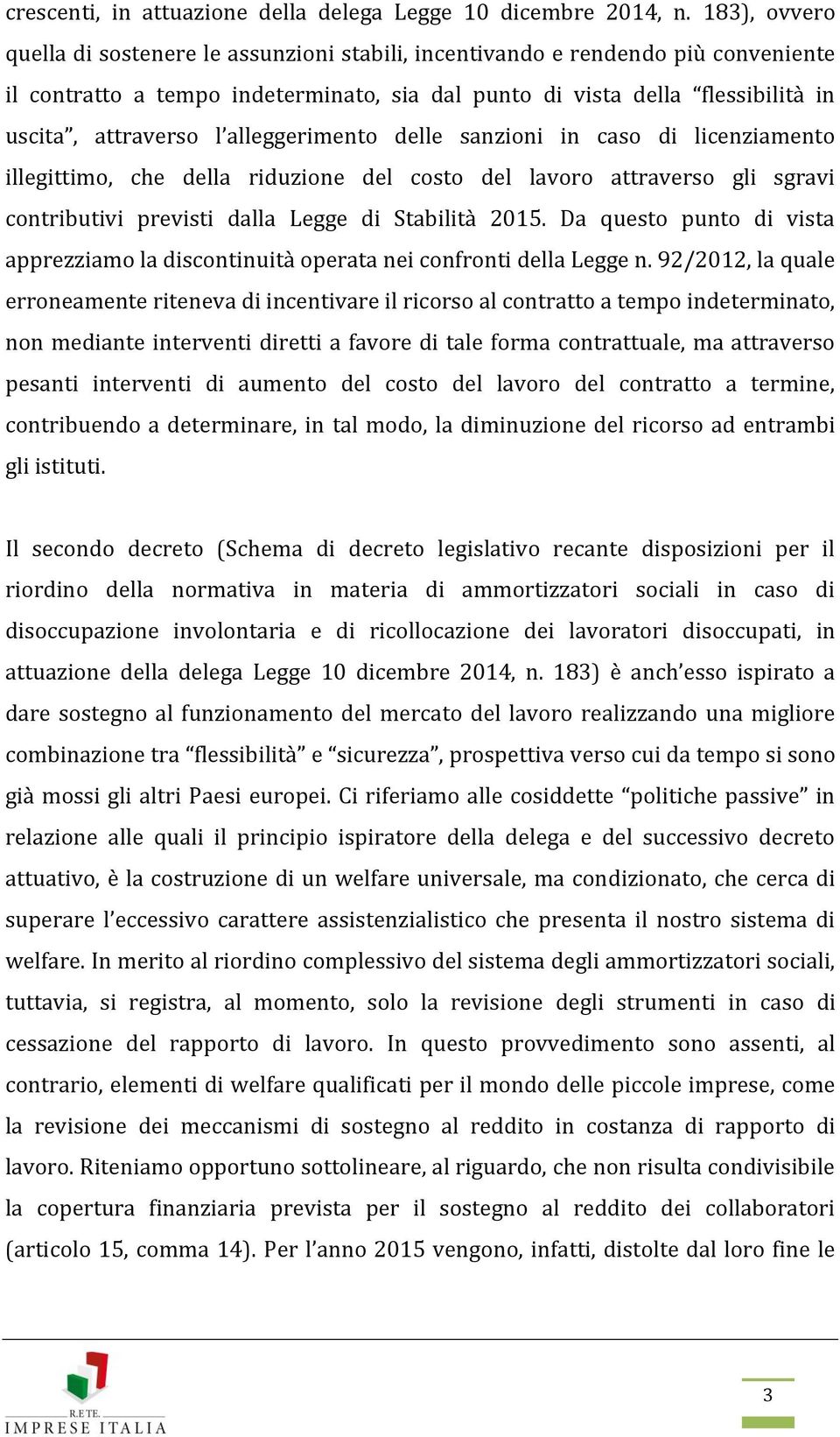 alleggerimento delle sanzioni in caso di licenziamento illegittimo, che della riduzione del costo del lavoro attraverso gli sgravi contributivi previsti dalla Legge di Stabilità 2015.