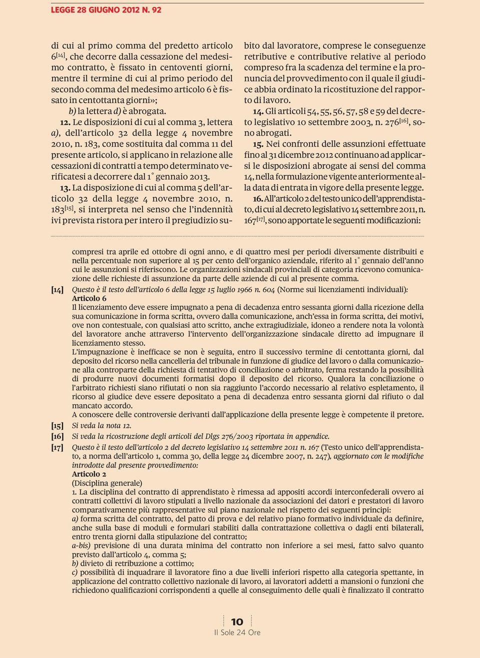 del medesimo articolo 6 è fissato in centottanta giorni»; b) la lettera d) è abrogata. 12. Le disposizioni di cui al comma 3, lettera a), dell articolo 32 della legge 4 novembre 2010, n.