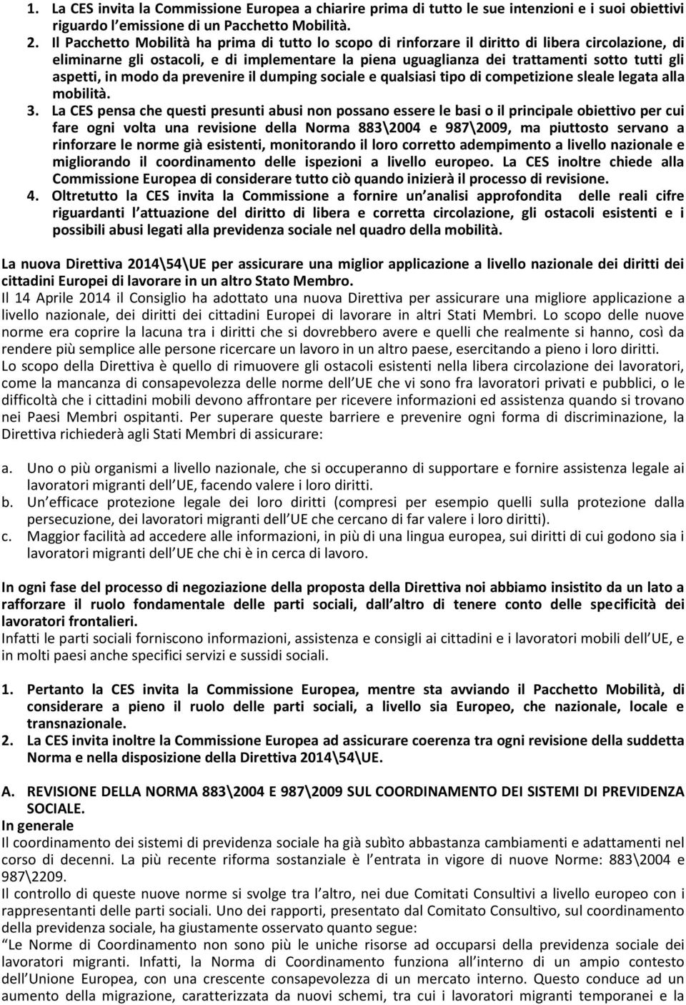 aspetti, in modo da prevenire il dumping sociale e qualsiasi tipo di competizione sleale legata alla mobilità. 3.