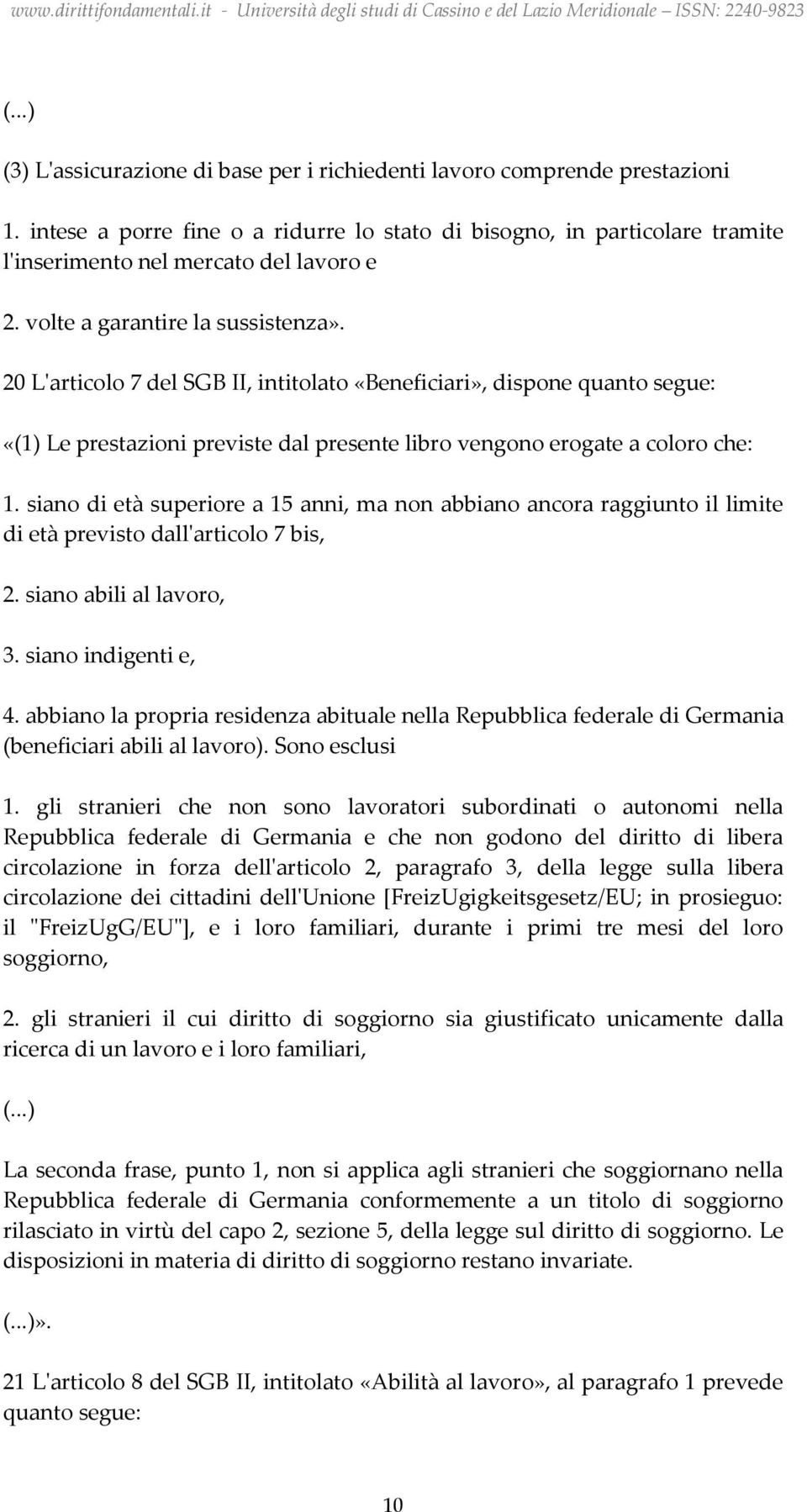 siano di età superiore a 15 anni, ma non abbiano ancora raggiunto il limite di età previsto dall'articolo 7 bis, 2. siano abili al lavoro, 3. siano indigenti e, 4.